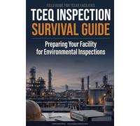 TCEQ Inspection Survival Guide: A Field Manual for Preparing Your Texas Facility for Environmental Inspections: How to Survive a TCEQ Industrial Waste ... Common Violations, and Corrective Actions