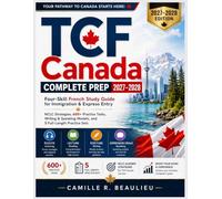 TCF Canada Complete Prep 2027-2028: Four-Skill French Study Guide for Immigration & Express Entry - NCLC Strategies, 600+ Practice Tasks, Writing & Speaking Models, and 5 Full-Length Practice Sets