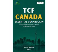 TCF Canada Essential Vocabulary A1- A2: 3000+ High-Frequency French Words Organized by Topic for TCF Canada Preparation, Canadian Immigration, and Everyday Communication