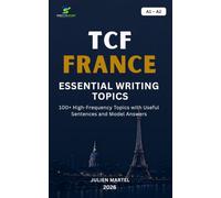TCF FRANCE ESSENTIAL WRITING TOPICS A1-A2: 100+ High-Frequency Topics with Useful Sentences and Model Answers