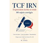 TCF IRN Expression écrite et orale : 80 sujets corrigés: Carte de séjour · Carte de résident · Naturalisation | Chaque sujet corrigé aux niveaux B1 et B2 | Méthode, formules et sujets d'entraînement