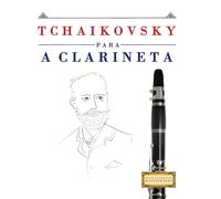 Tchaikovsky para a Clarineta: 10 peças fáciles para a Clarineta livro para principiantes