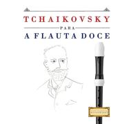 Tchaikovsky para a Flauta Doce: 10 peças fáciles para a Flauta Doce livro para principiantes