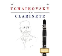 Tchaikovsky para Clarinete: 10 Piezas Fáciles para Clarinete Libro para Principiantes