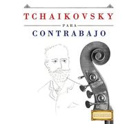 Tchaikovsky para Contrabajo: 10 Piezas Fáciles para Contrabajo Libro para Principiantes