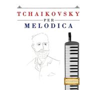 Tchaikovsky per Melodica: 10 Pezzi Facili per Melodica Libro per Principianti