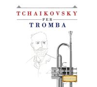 Tchaikovsky per Tromba: 10 Pezzi Facili per Tromba Libro per Principianti