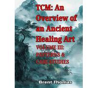TCM: An Overview of an Ancient Healing Art: VOLUME III: PATTERNS & CASE STUDIES