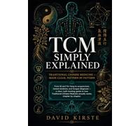 TCM Simply Explained: A Clear, Modern Guide to Qi, Yin and Yang, the Five Elements, Meridians, Acupuncture, and Herbal Medicine