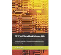 TCP/IP and Ethernet Quick Reference Guide: From the OSI Model to port definitions, packet structure and subnetting