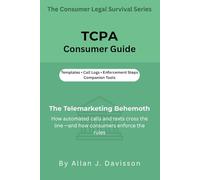 TCPA Consumer Guide: The Telemarketing Behemoth: How automated calls and texts cross the line - and how consumers enforce the rules
