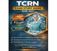 TCRN Exam Study Guide 2026-2027: 2400+ Practice Questions, 5 Full-Length Exams, and Exam-Taking Strategies for Trauma Certified Registered Nurse Certification