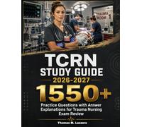TCRN STUDY GUIDE 2026-2027: 1550+ Practice Questions with Answer Explanations for Trauma Nursing Exam Review