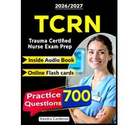 TCRN Study Guide 2026-2027: 700 Practice Questions, Step-by-Step Explanations for Trauma Certified Nurse Exam Prep