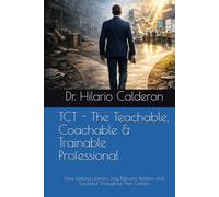 TCT - The Teachable, Coachable & Trainable Professional: How Lifelong Learners Stay Relevant, Resilient, and Successful Throughout Their Careers