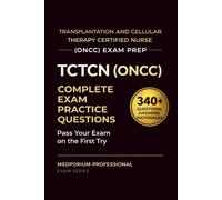 TCTCN (ONCC) Exam Prep Question Bank for Transplantation and Cellular Therapy Certified Nurse: 340+ Practice Questions & Answers with Detailed Rationales - Updated 2026 Edition