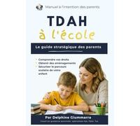 TDAH à l'école: Le guide stratégique des parents : Comprendre vos droits, obtenir les aménagements adaptés et sécuriser le parcours scolaire de votre enfant