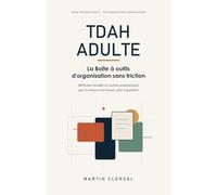 TDAH Adulte : La Boîte à Outils d'Organisation Sans Friction: Méthodes visuelles et routines pragmatiques pour la maison et le travail, sans culpabiliser