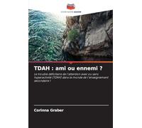 TDAH : ami ou ennemi ?: Le trouble déficitaire de l'attention avec ou sans hyperactivité (TDAH) dans le monde de l'enseignement secondaire 1