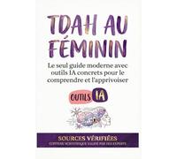 TDAH au féminin: Le guide complet pour comprendre, vivre et s'accompagner - Du diagnostic aux outils d'intelligence artificielle