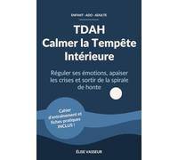 TDAH : Calmer la Tempête Intérieure: Réguler ses émotions, apaiser les crises et sortir de la spirale de honte (enfant, ado, adulte)