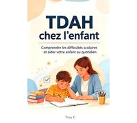 TDAH Chez l'enfant: Comprendre les difficultés scolaires et aider votre enfant au quotidien