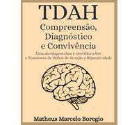 TDAH Compreensão, Diagnóstico e Convivência: Uma abordagem clara e cientifica sobre o Transtorno de Déficit de Atenção e Hiperatividade