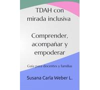 TDAH con mirada inclusiva. Comprender, acompañar y empoderar: Guía para docentes y familias