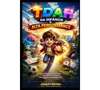 TDAH: Da Infância à Alta Performance: Como ajudar o seu filho hoje e transformar o TDAH em foco, disciplina e vantagem real - da criança ao adulto