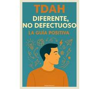 TDAH: Diferente, No Defectuoso. La Guía Positiva