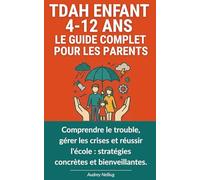 TDAH Enfant 4-12 ans - Le guide complet pour les parents: Comprendre le trouble, gérer les crises et réussir l'école - stratégies concrètes et bienveillantes