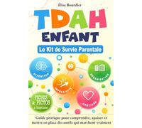 TDAH Enfant Le Kit de Survie Parentale: Guide pratique pour comprendre, apaiser et mettre en place des outils qui marchent vraiment