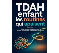TDAH enfant les routines qui apaisent: Guide pratique pour parents avec routines, devoirs, crises, concentration et confiance