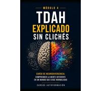 TDAH explicado sin clichés: Curso de Neurodivergencia: Comprender la mente diferente en un mundo que exige normalidad (MÓDULO 4)