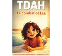 TDAH le combat de Léa: Une aventure douce pour apprendre à vivre avec le TDAH, comprendre ses émotions, renforcer la confiance en soi et grandir ... une fille de 10 à 13 ans, sensible et intense