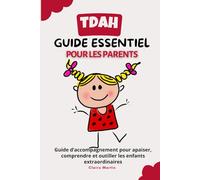 TDAH : Le guide essentiel pour les parents: Guide d'accompagnement pour apaiser comprendre et outiller les enfants extraordinaires