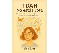 TDAH: No estás rota: Cómo entender tu mente, dejar de culparte y sanar desde el TDAH femenino