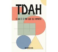TDAH, O QUE É E POR QUE ELE IMPORTA: Diagnóstico, Acompanhamento e Tratamento
