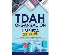 TDAH Organización y Limpieza Con Facilidad: Simplifica tus Tareas, Maneja tu Ansiedad, Aprovecha tu Hiperfocalización y Mejora tu Función Ejecutiva en Menos de 10 Minutos al Día