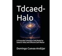 Tdcaed-Halo: A Primordial Coherence Field Model for Galactic Halos and Effective Dark Matter