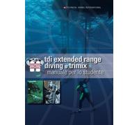 TDI Extended Range Diving e Trimix: Manuale per lo studente per il corso TDI Extended Range e Trimix Normossico TDI Technical Diving International