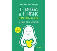 Te amarás a ti mismo como Dios te ama: La fuente de la autoestima