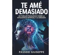 TE AME DEMASIADO: Un thriller psicológico sobre la obsesión y la inteligencia artificial
