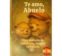 Te amo abuelo: Una historia de sabiduría, juego y fortaleza.