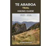 TE ARAROA TRAIL HIKING GUIDE 2025 - 2026: Navigate Scenic Landscapes, Remote Wilderness, and Cultural Wonders Along the Long Pathway