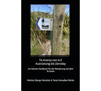Te Araroa von A-Z Ausrüstung bis Zeroday: ein kleines Handbuch für eine Wanderung auf dem Te Araroa