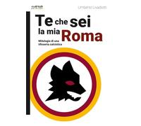 Te che sei la mia Roma - Livadiotti Umberto