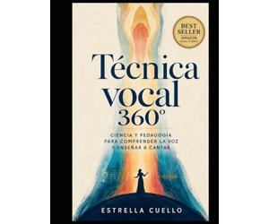 TÉCNICA VOCAL 360°: CIENCIA Y PEDAGOGÍA PARA COMPRENDER LA VOZ Y ENSEÑAR A CANTAR