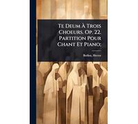 Te Deum À Trois Choeurs. Op. 22. Partition Pour Chant Et Piano;