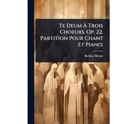 Te Deum À Trois Choeurs. Op. 22. Partition Pour Chant Et Piano;
